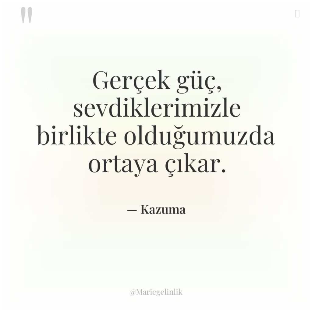 Gerçek güç, sevdiklerimizle birlikte olduğumuzda ortaya çıkar.