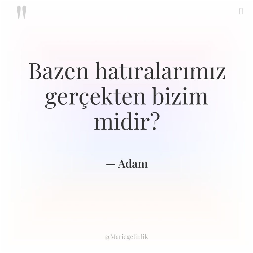 Bazen hatıralarımız gerçekten bizim midir?