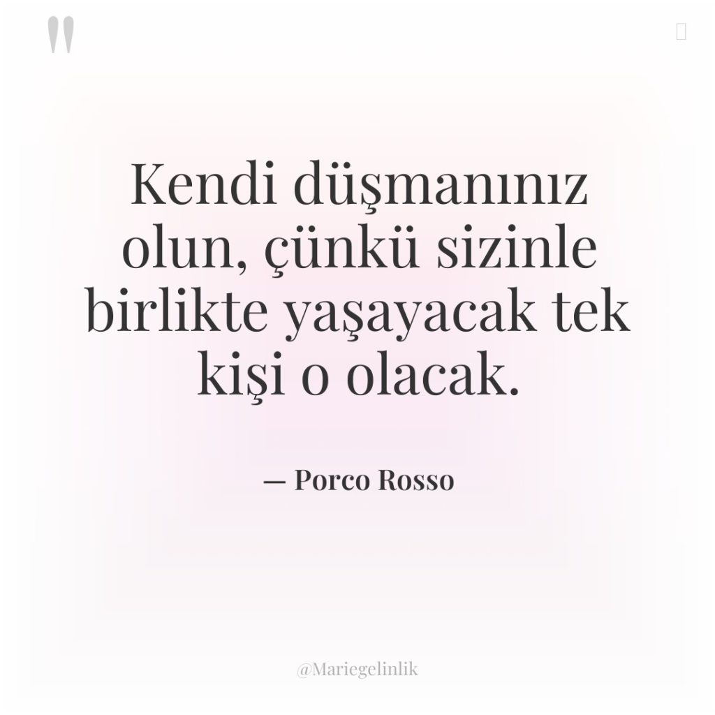Kendi düşmanınız olun, çünkü sizinle birlikte yaşayacak tek kişi o…