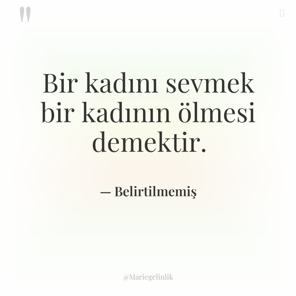 Bir kadını sevmek bir kadının ölmesi demektir.