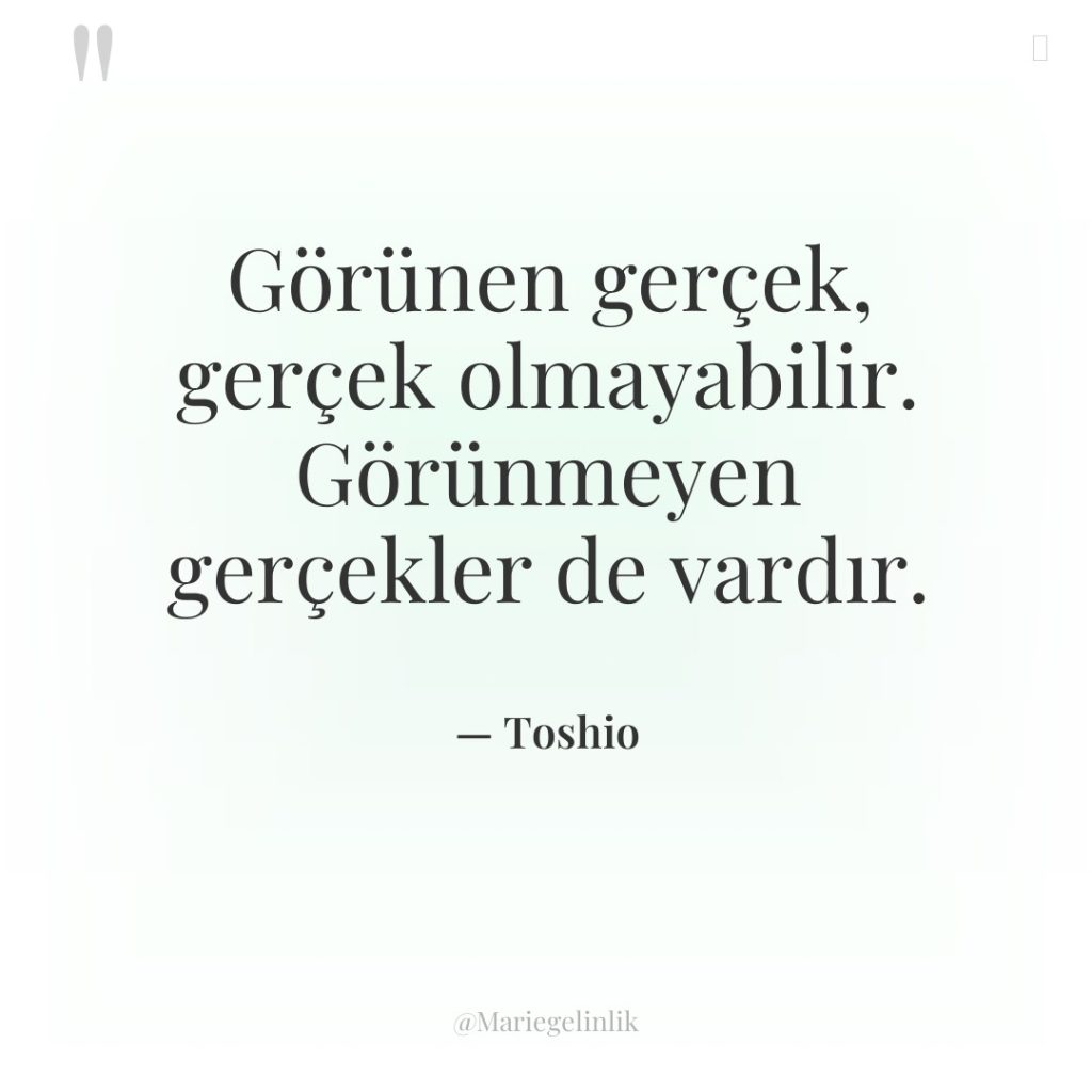 Görünen gerçek, gerçek olmayabilir. Görünmeyen gerçekler de vardır.