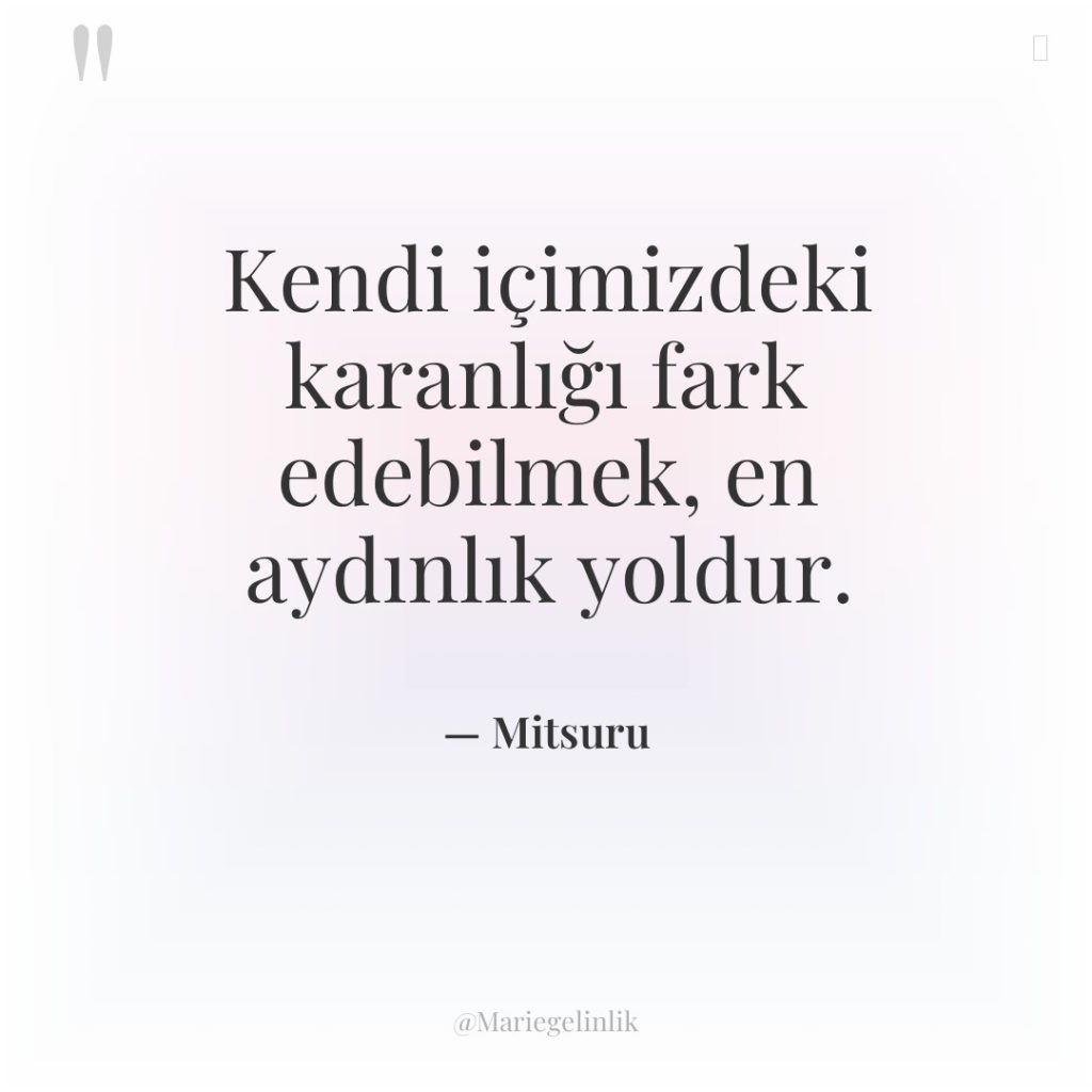 Kendi içimizdeki karanlığı fark edebilmek, en aydınlık yoldur.