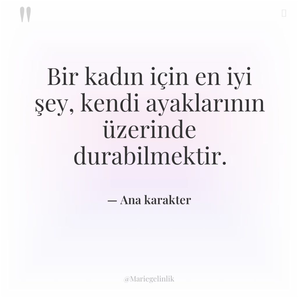 Bir kadın için en iyi şey, kendi ayaklarının üzerinde durabilmektir.