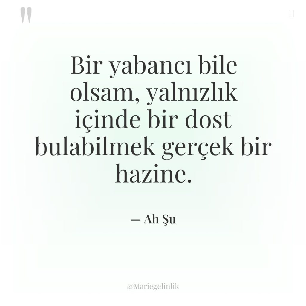 Bir yabancı bile olsam, yalnızlık içinde bir dost bulabilmek gerçek…