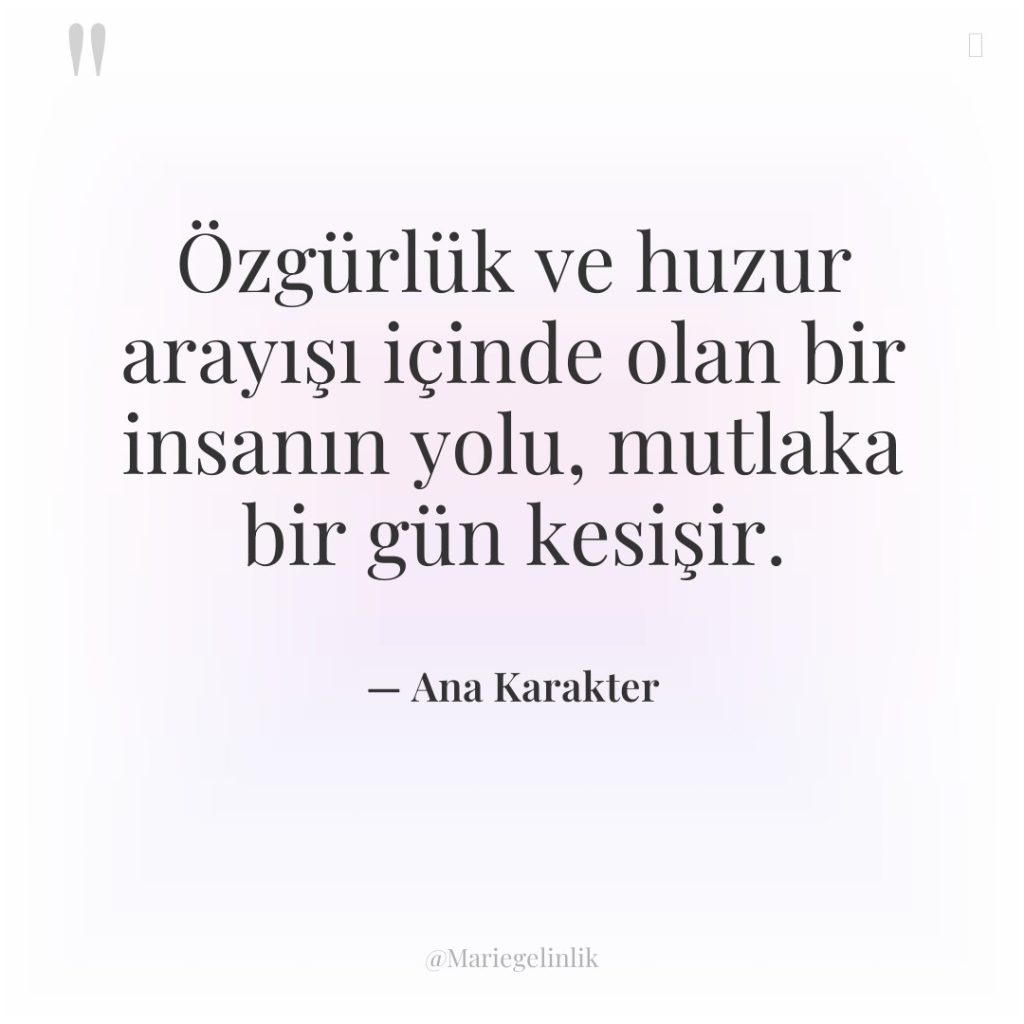 Özgürlük ve huzur arayışı içinde olan bir insanın yolu, mutlaka…