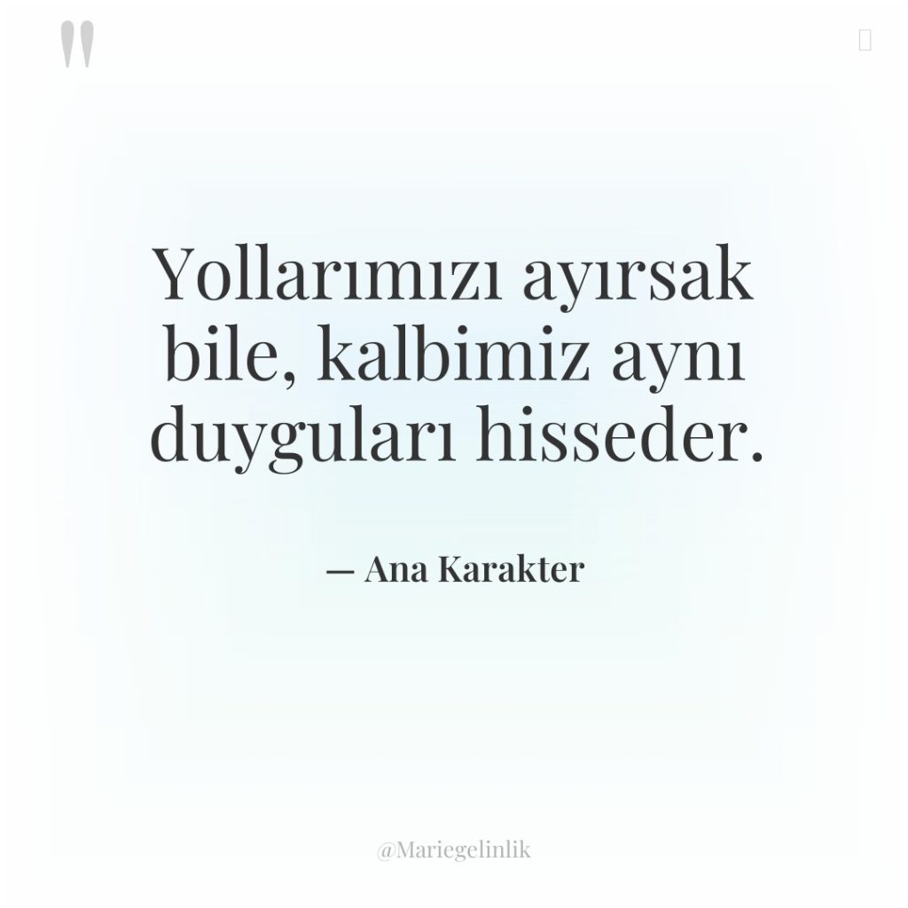 Yollarımızı ayırsak bile, kalbimiz aynı duyguları hisseder.