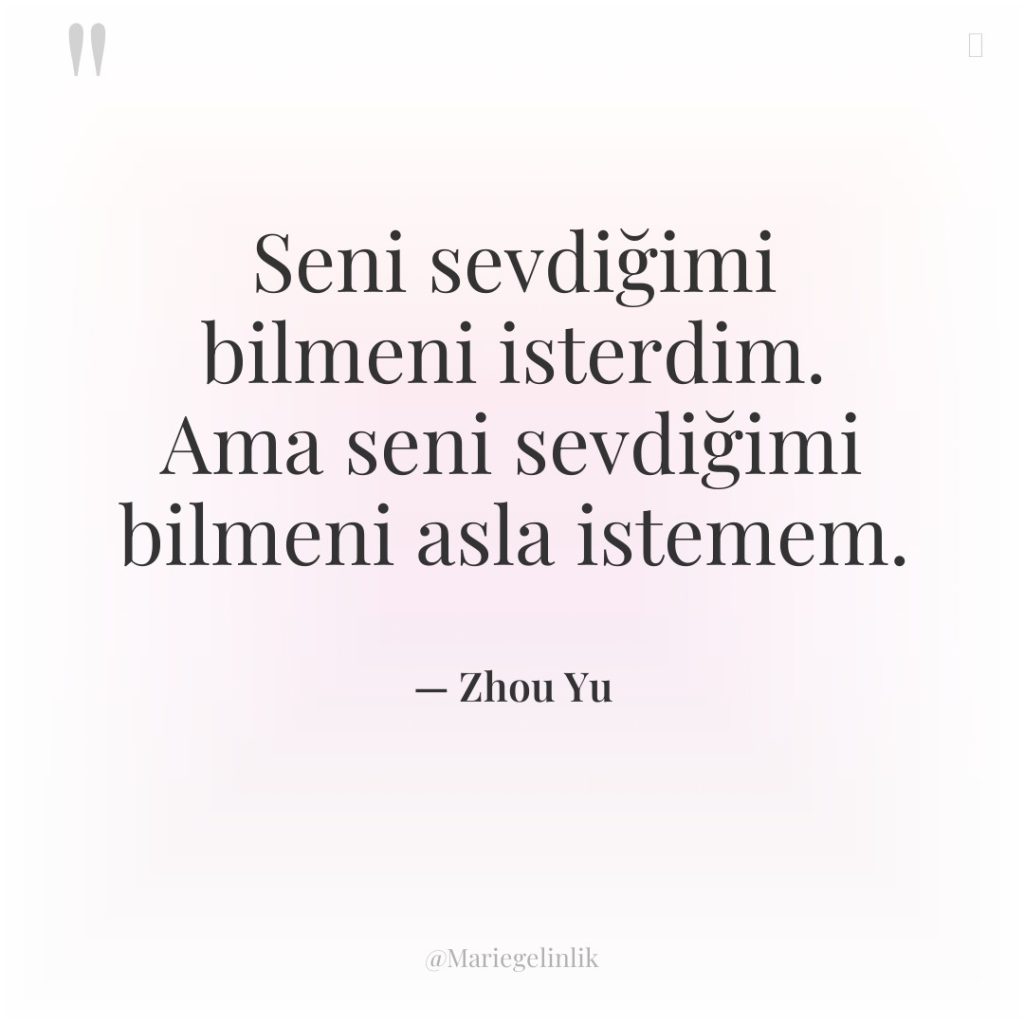 Seni sevdiğimi bilmeni isterdim. Ama seni sevdiğimi bilmeni asla istemem.