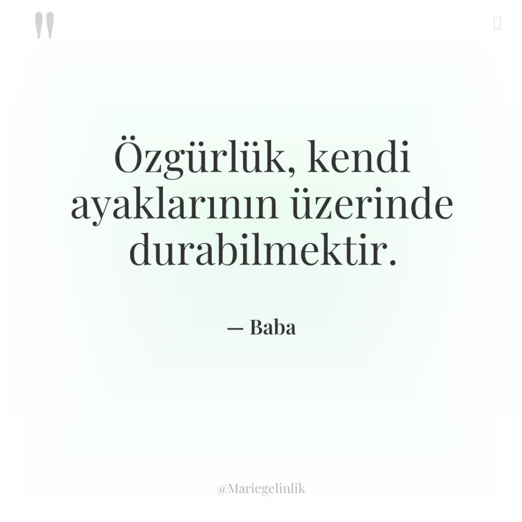 Özgürlük, kendi ayaklarının üzerinde durabilmektir.