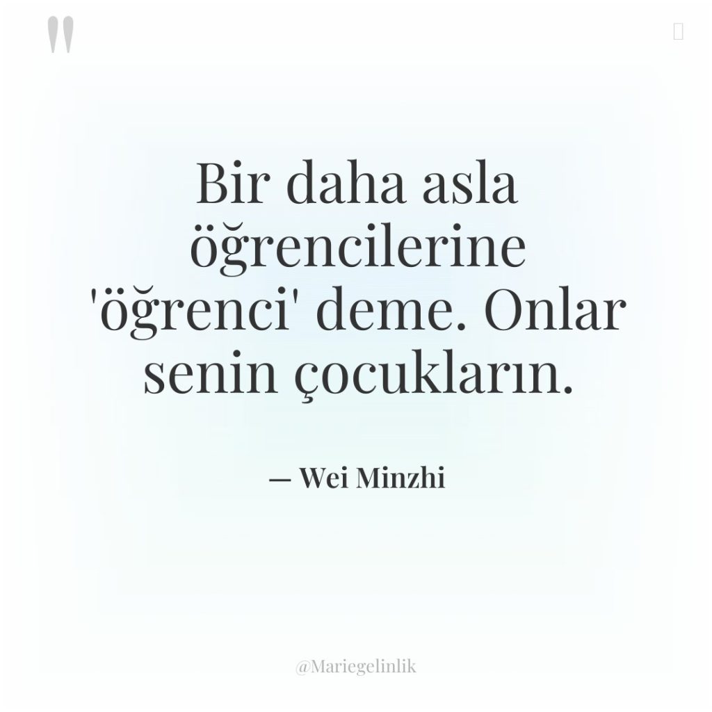 Bir daha asla öğrencilerine ‘öğrenci’ deme. Onlar senin çocukların.