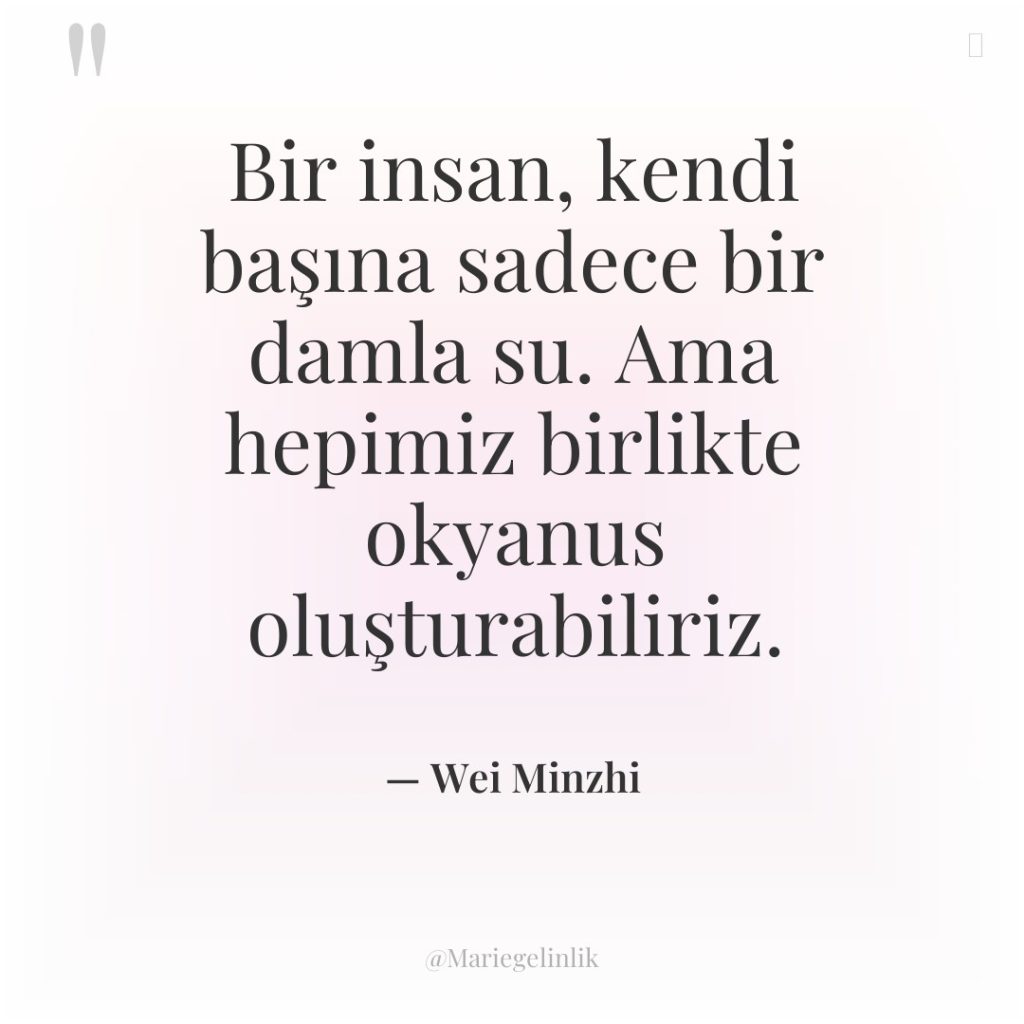 Bir insan, kendi başına sadece bir damla su. Ama hepimiz…