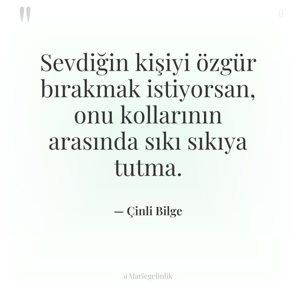 Sevdiğin kişiyi özgür bırakmak istiyorsan, onu kollarının arasında sıkı sıkıya…