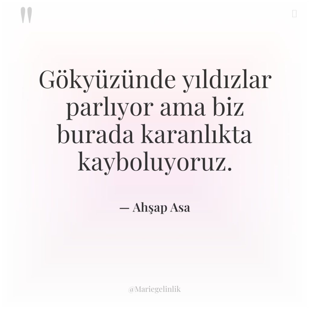 Gökyüzünde yıldızlar parlıyor ama biz burada karanlıkta kayboluyoruz.