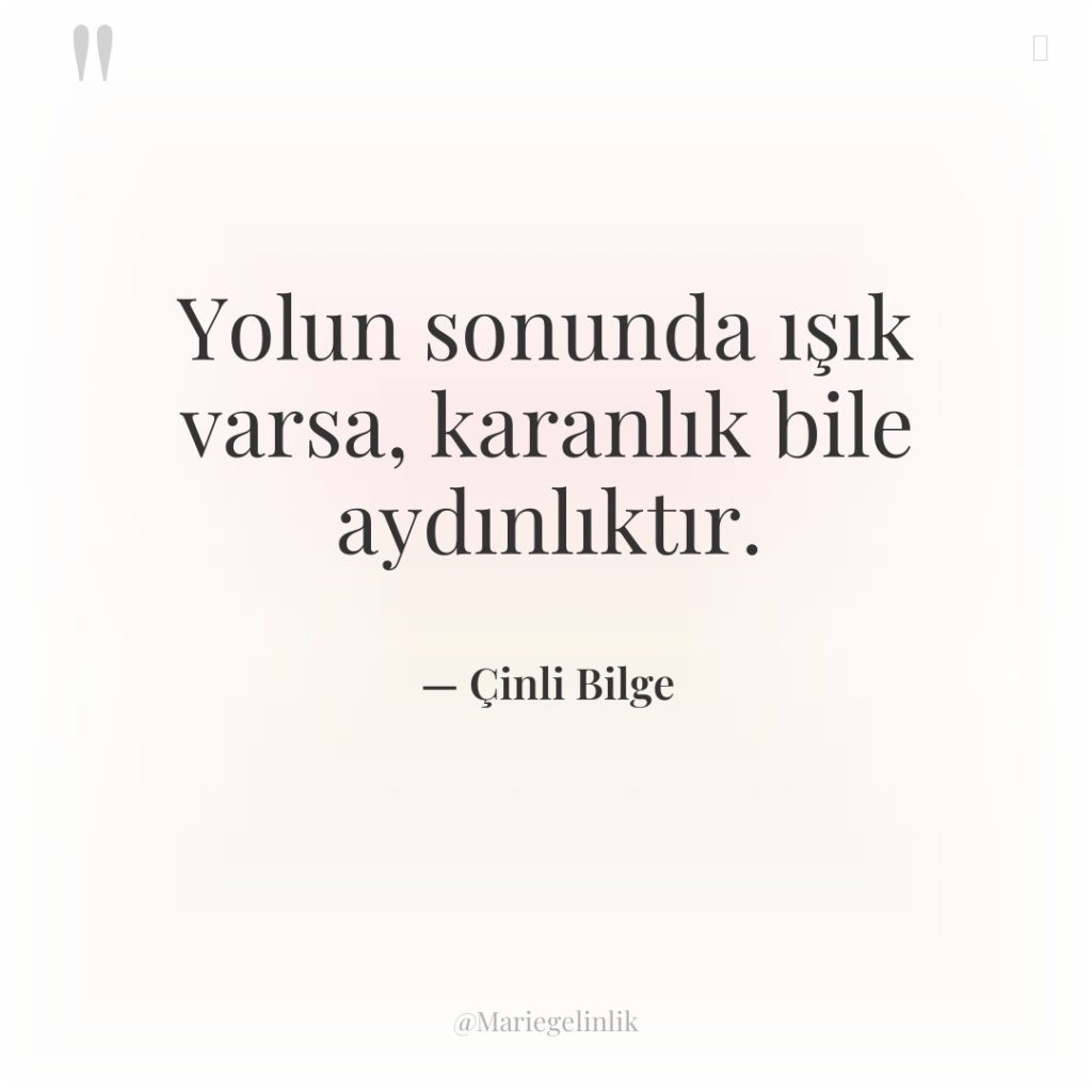 Yolun sonunda ışık varsa, karanlık bile aydınlıktır.