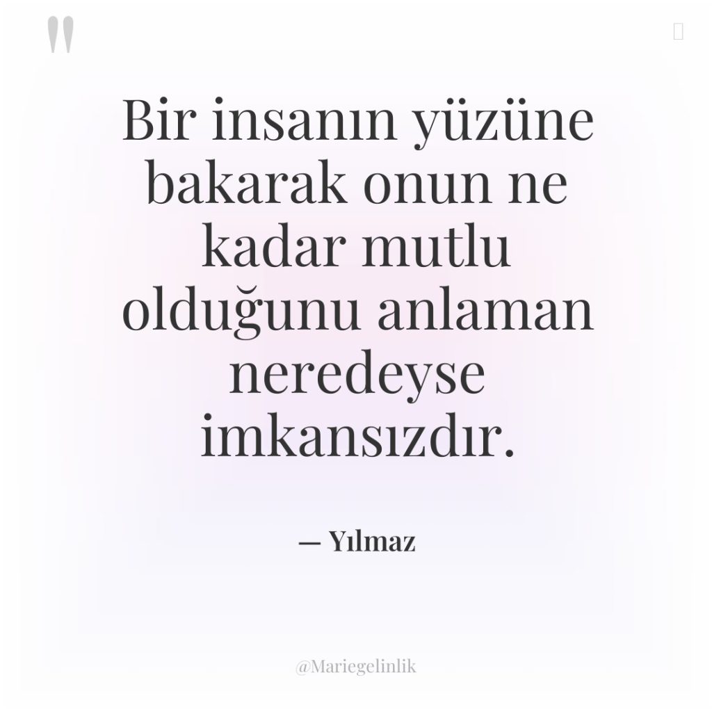 Bir insanın yüzüne bakarak onun ne kadar mutlu olduğunu anlaman…
