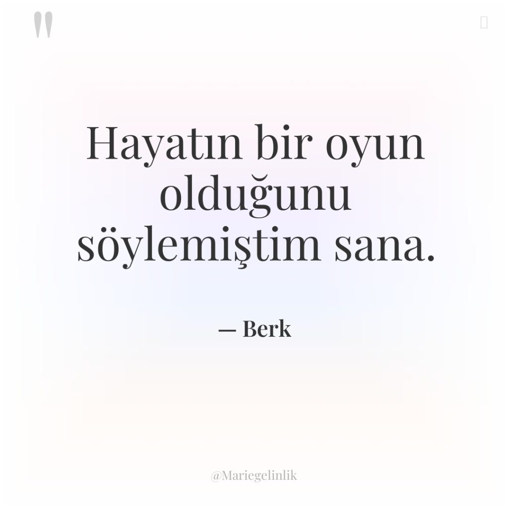 Hayatın bir oyun olduğunu söylemiştim sana.