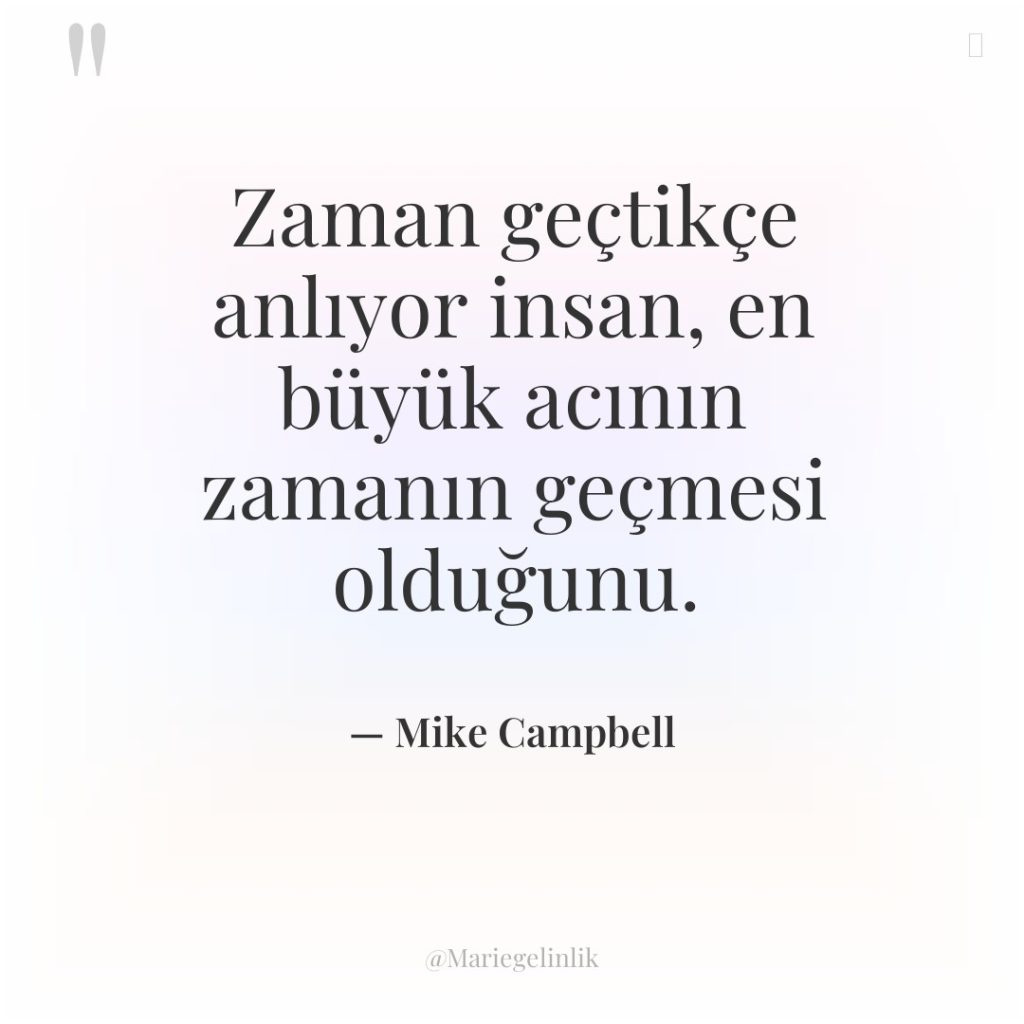 Zaman geçtikçe anlıyor insan, en büyük acının zamanın geçmesi olduğunu.