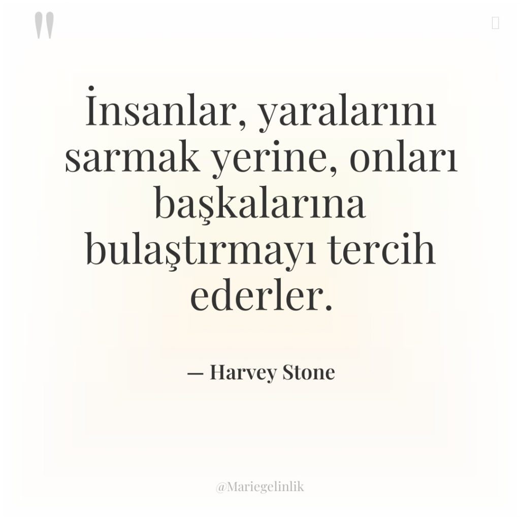 İnsanlar, yaralarını sarmak yerine, onları başkalarına bulaştırmayı tercih ederler.