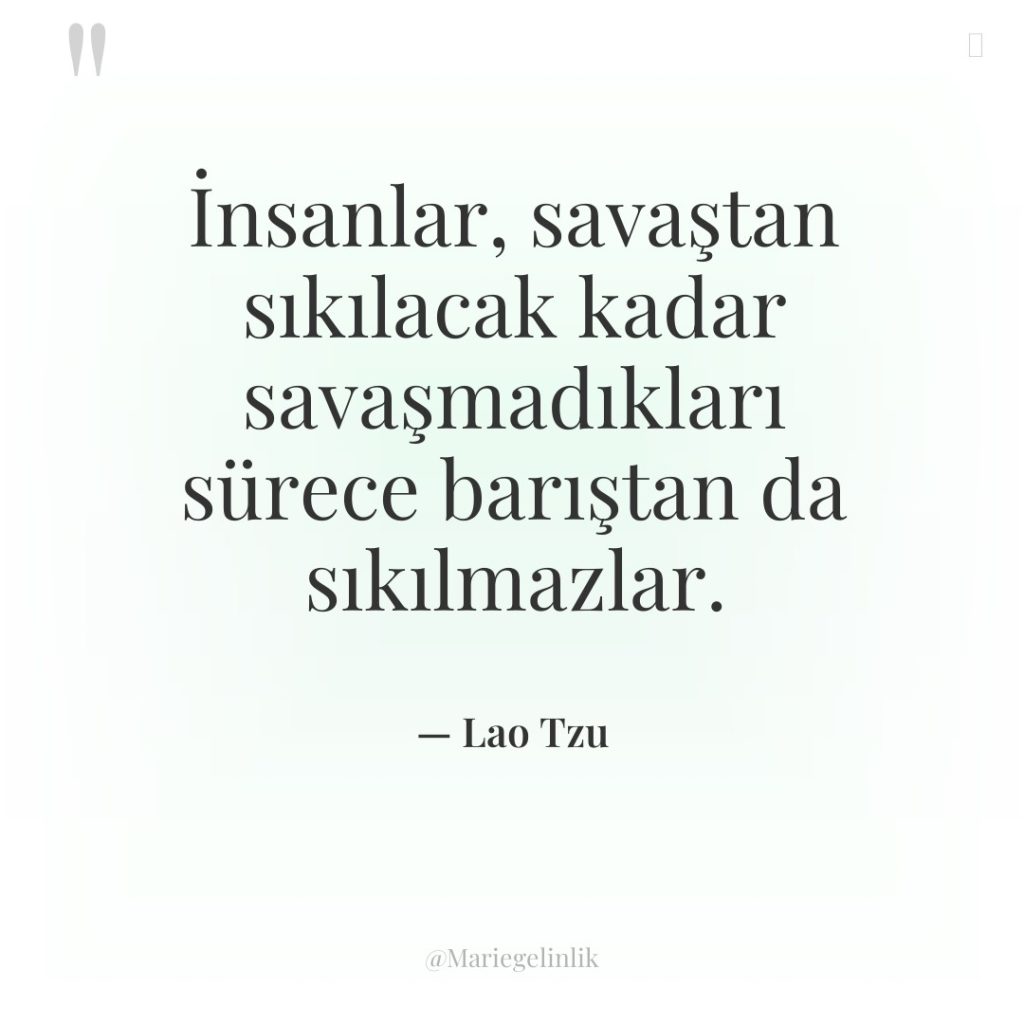 İnsanlar, savaştan sıkılacak kadar savaşmadıkları sürece barıştan da sıkılmazlar.