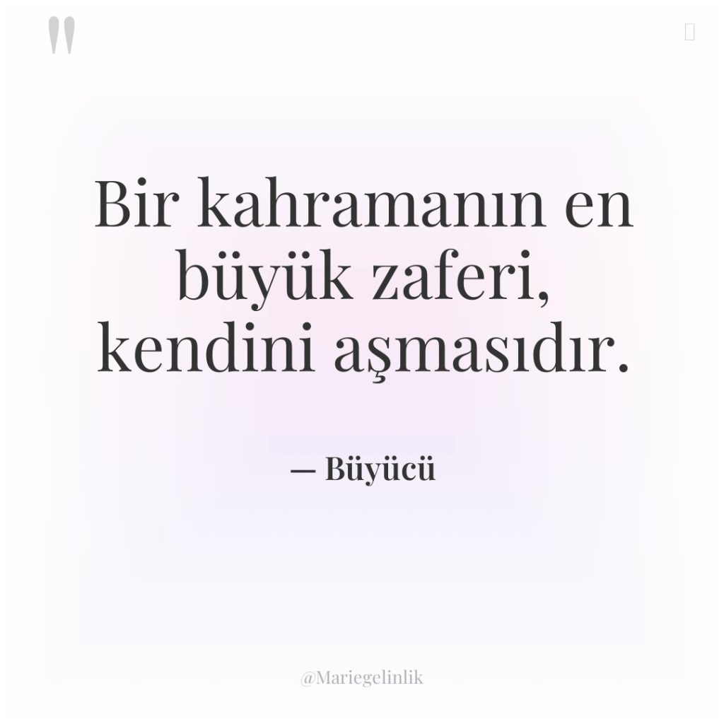 Bir kahramanın en büyük zaferi, kendini aşmasıdır.