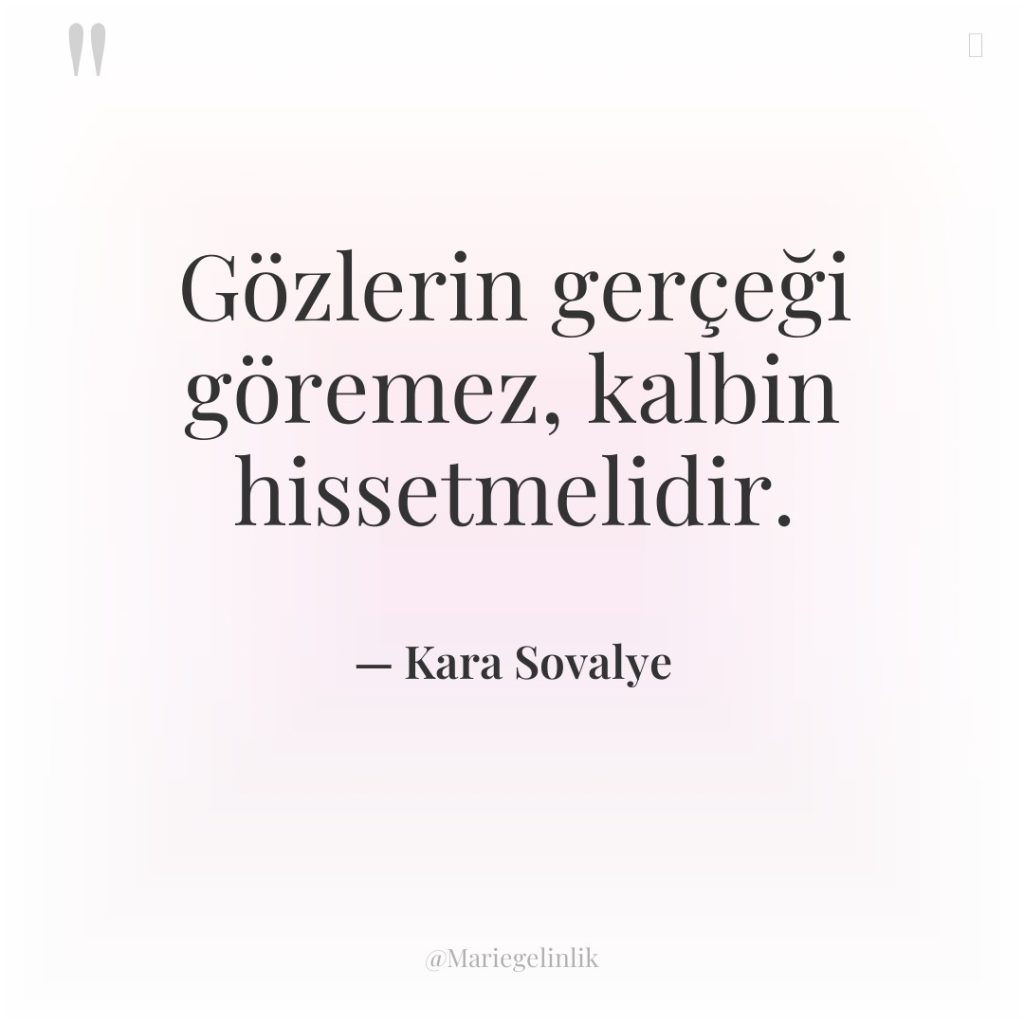 Gözlerin gerçeği göremez, kalbin hissetmelidir.
