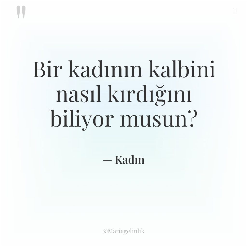 Bir kadının kalbini nasıl kırdığını biliyor musun?