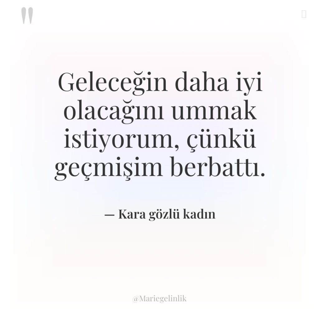 Geleceğin daha iyi olacağını ummak istiyorum, çünkü geçmişim berbattı.