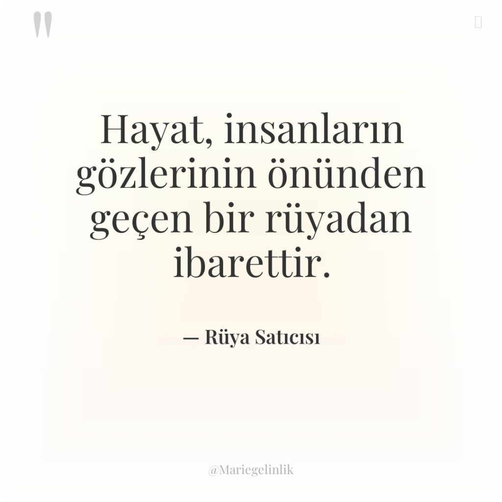 Hayat, insanların gözlerinin önünden geçen bir rüyadan ibarettir.