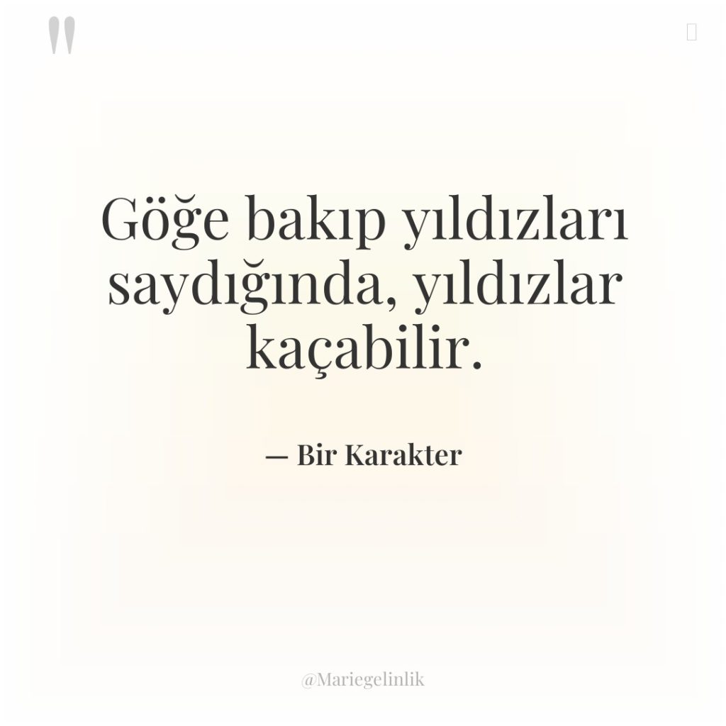 Göğe bakıp yıldızları saydığında, yıldızlar kaçabilir.