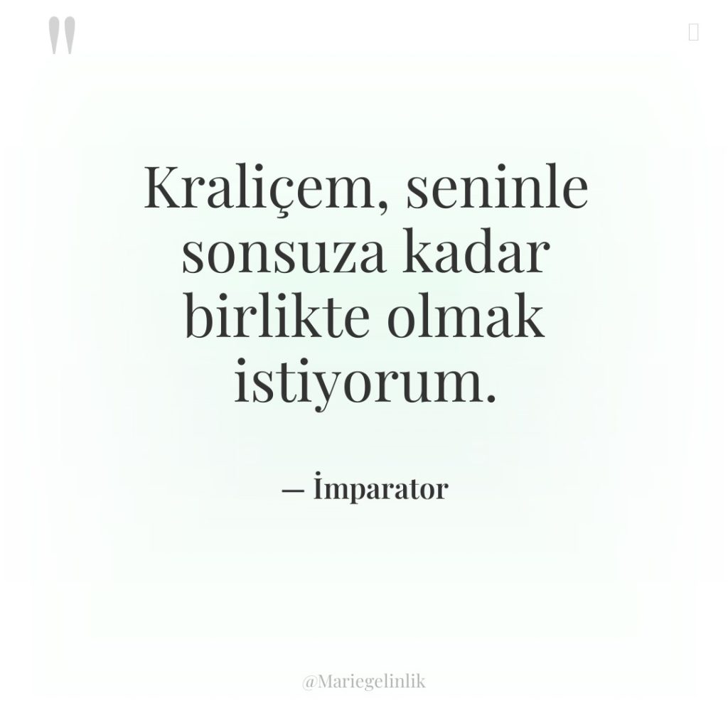 Kraliçem, seninle sonsuza kadar birlikte olmak istiyorum.