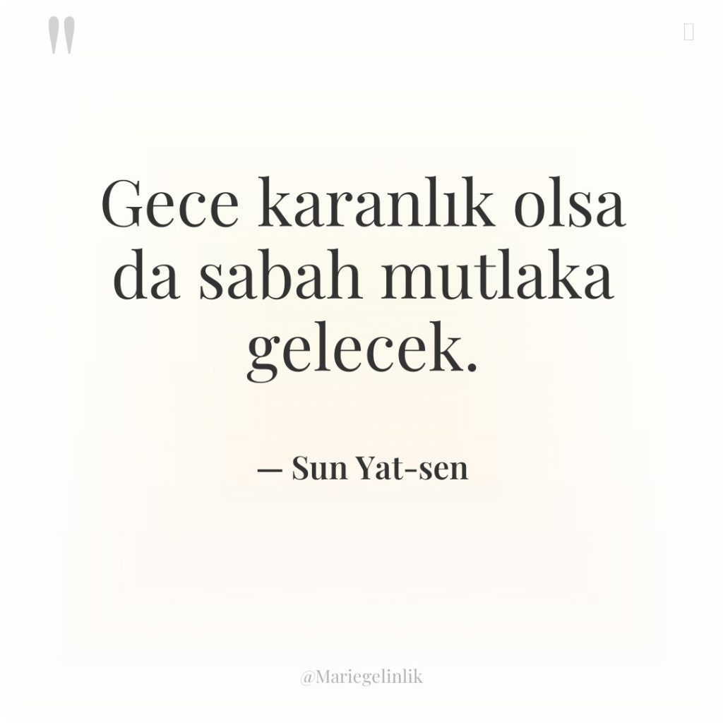 Gece karanlık olsa da sabah mutlaka gelecek.