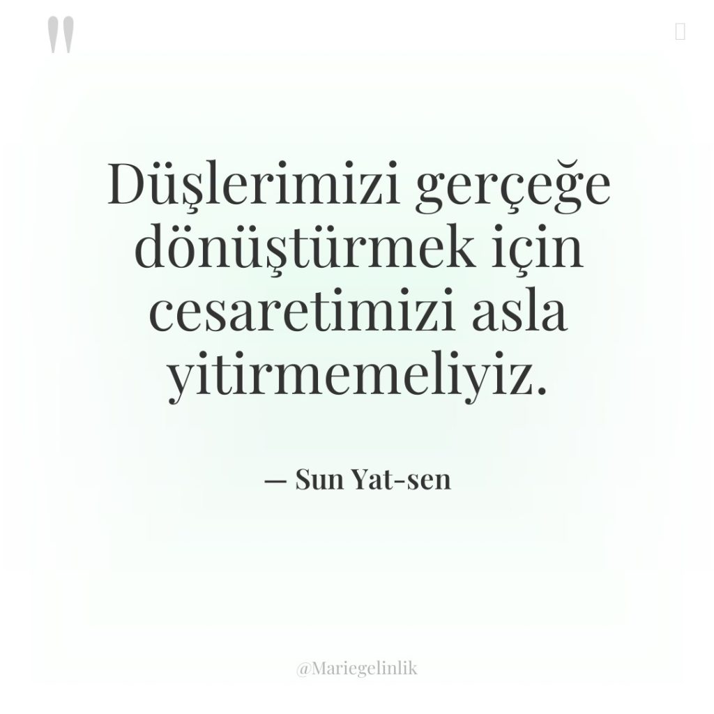 Düşlerimizi gerçeğe dönüştürmek için cesaretimizi asla yitirmemeliyiz.