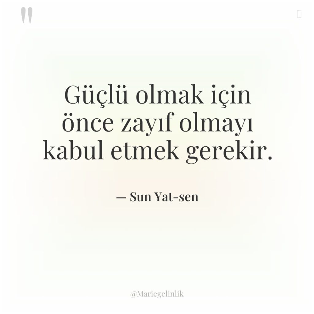 Güçlü olmak için önce zayıf olmayı kabul etmek gerekir.