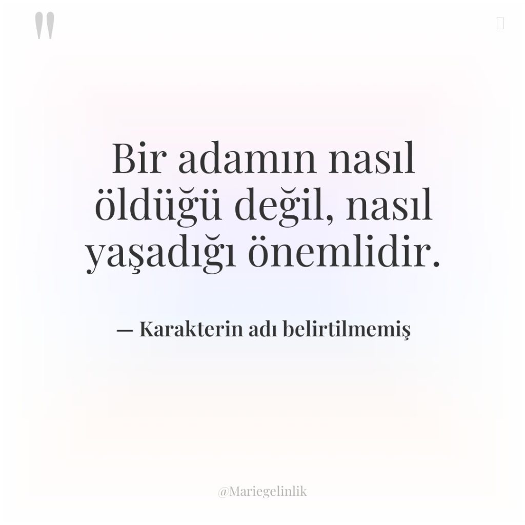 Bir adamın nasıl öldüğü değil, nasıl yaşadığı önemlidir.