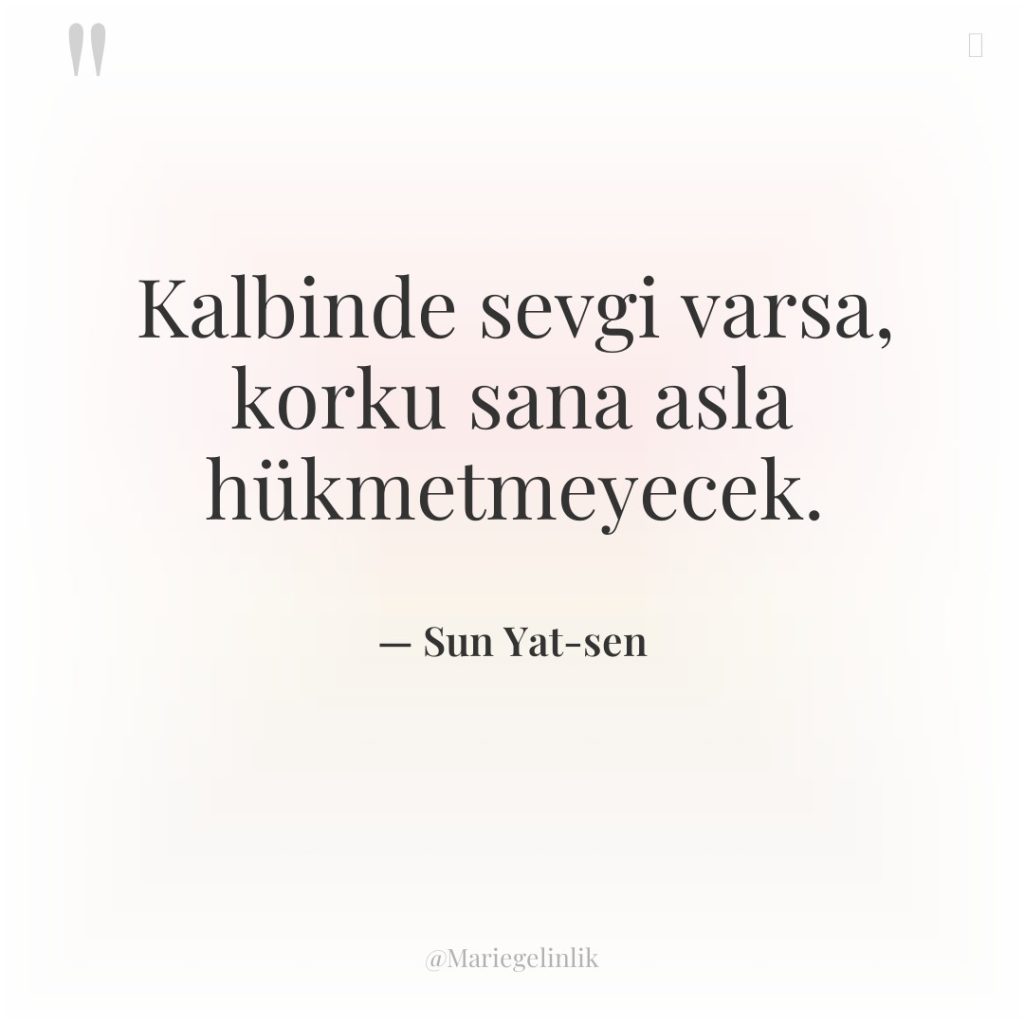 Kalbinde sevgi varsa, korku sana asla hükmetmeyecek.
