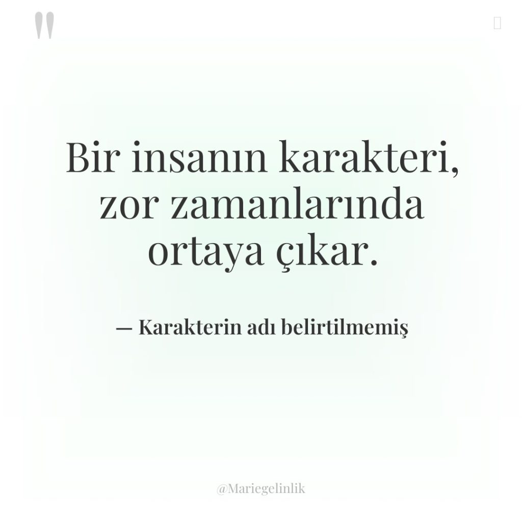 Bir insanın karakteri, zor zamanlarında ortaya çıkar.