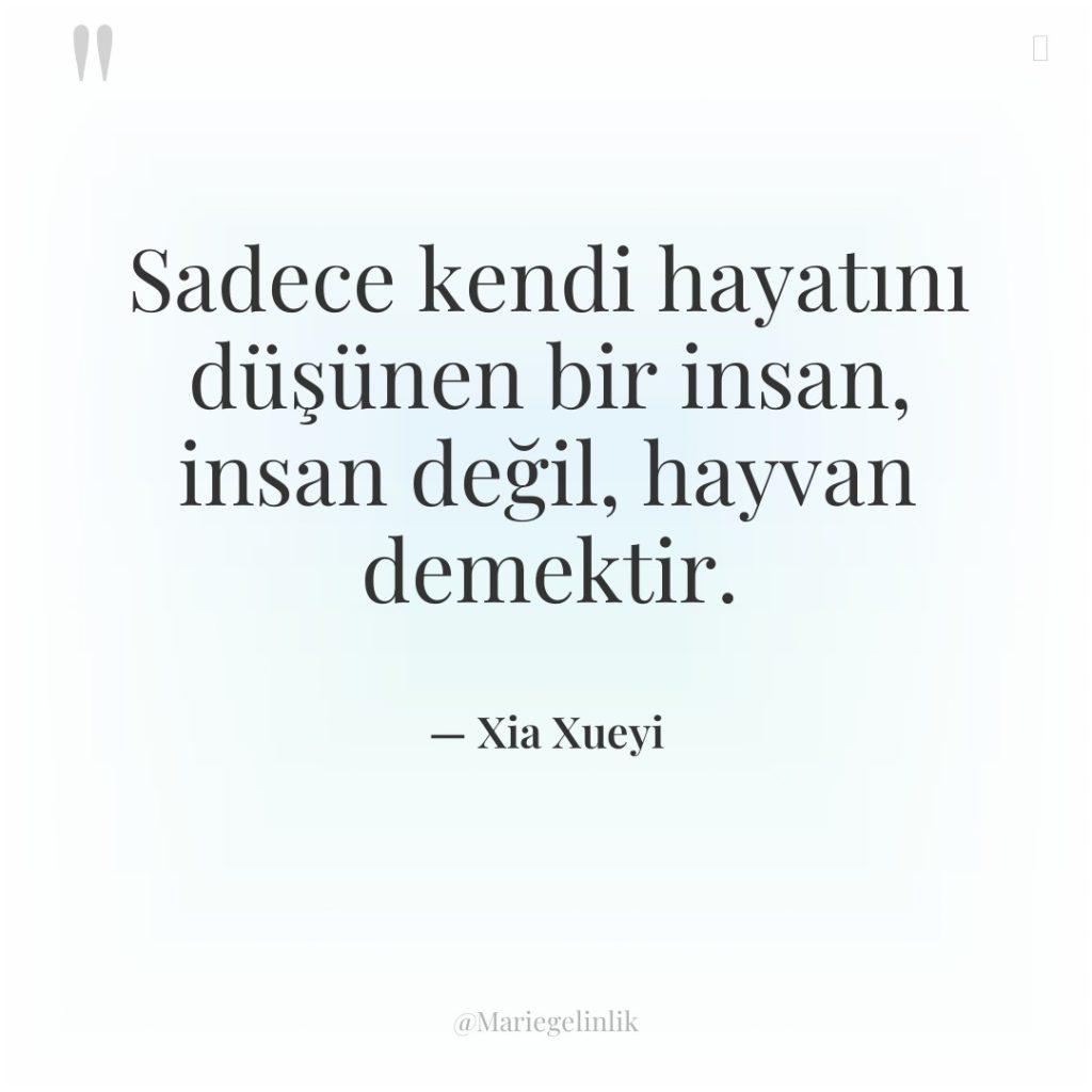 Sadece kendi hayatını düşünen bir insan, insan değil, hayvan demektir.