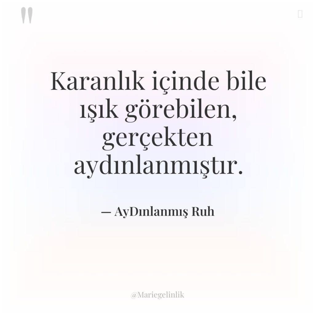 Karanlık içinde bile ışık görebilen, gerçekten aydınlanmıştır.