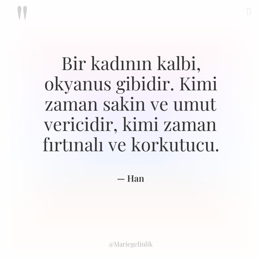 Bir kadının kalbi, okyanus gibidir. Kimi zaman sakin ve umut…