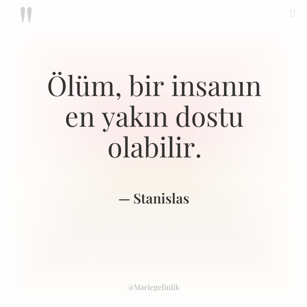 Ölüm, bir insanın en yakın dostu olabilir.