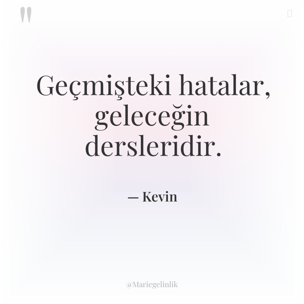 Geçmişteki hatalar, geleceğin dersleridir.