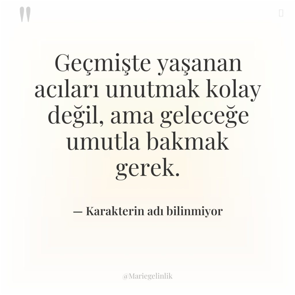 Geçmişte yaşanan acıları unutmak kolay değil, ama geleceğe umutla bakmak…