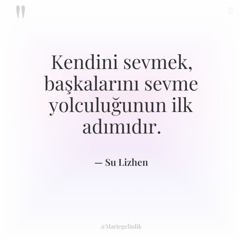 Kendini sevmek, başkalarını sevme yolculuğunun ilk adımıdır.