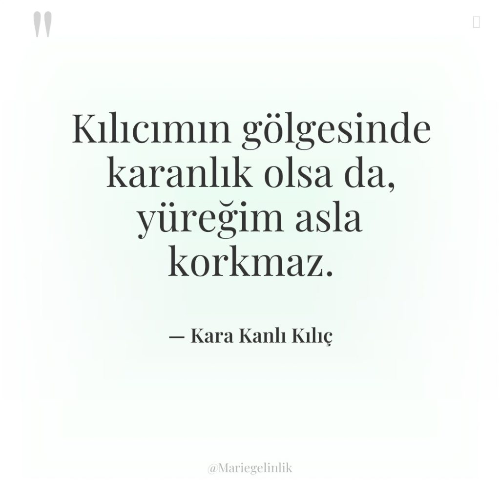 Kılıcımın gölgesinde karanlık olsa da, yüreğim asla korkmaz.