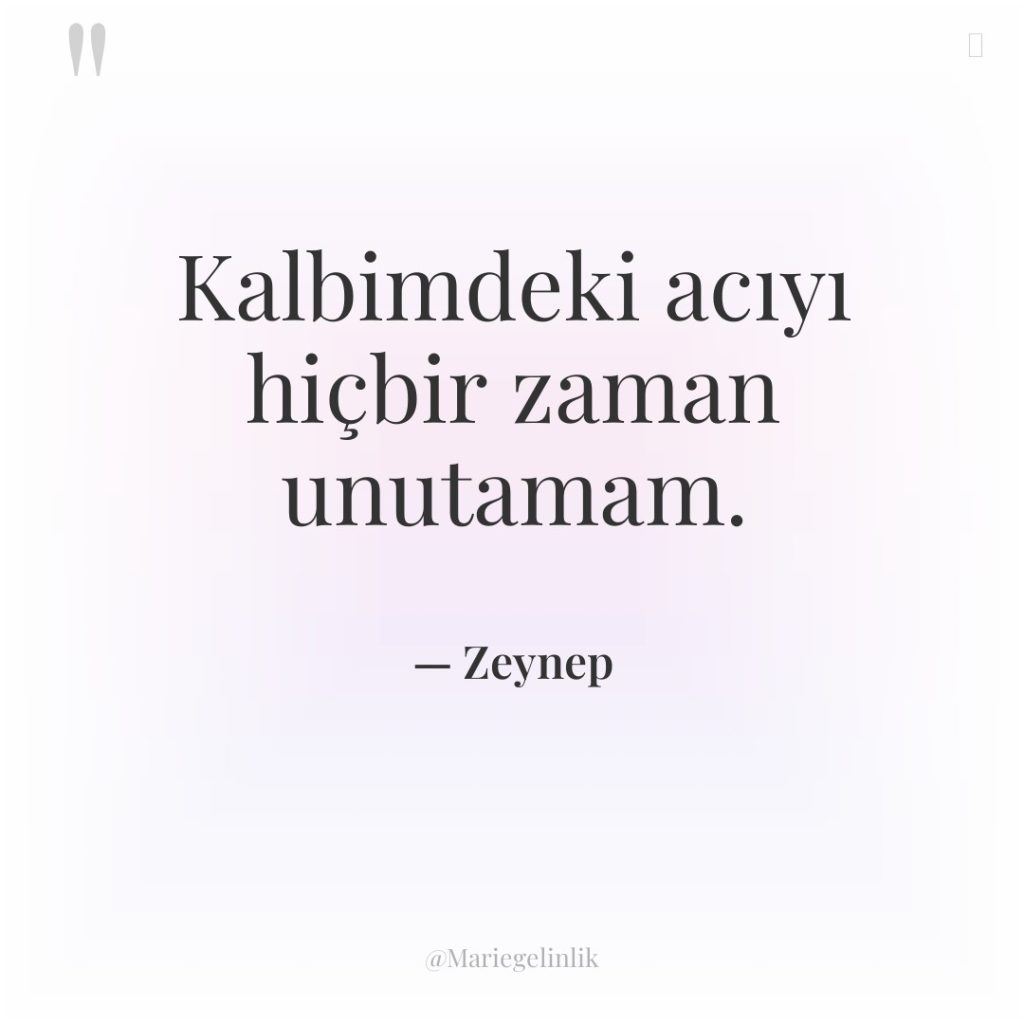 Kalbimdeki acıyı hiçbir zaman unutamam.