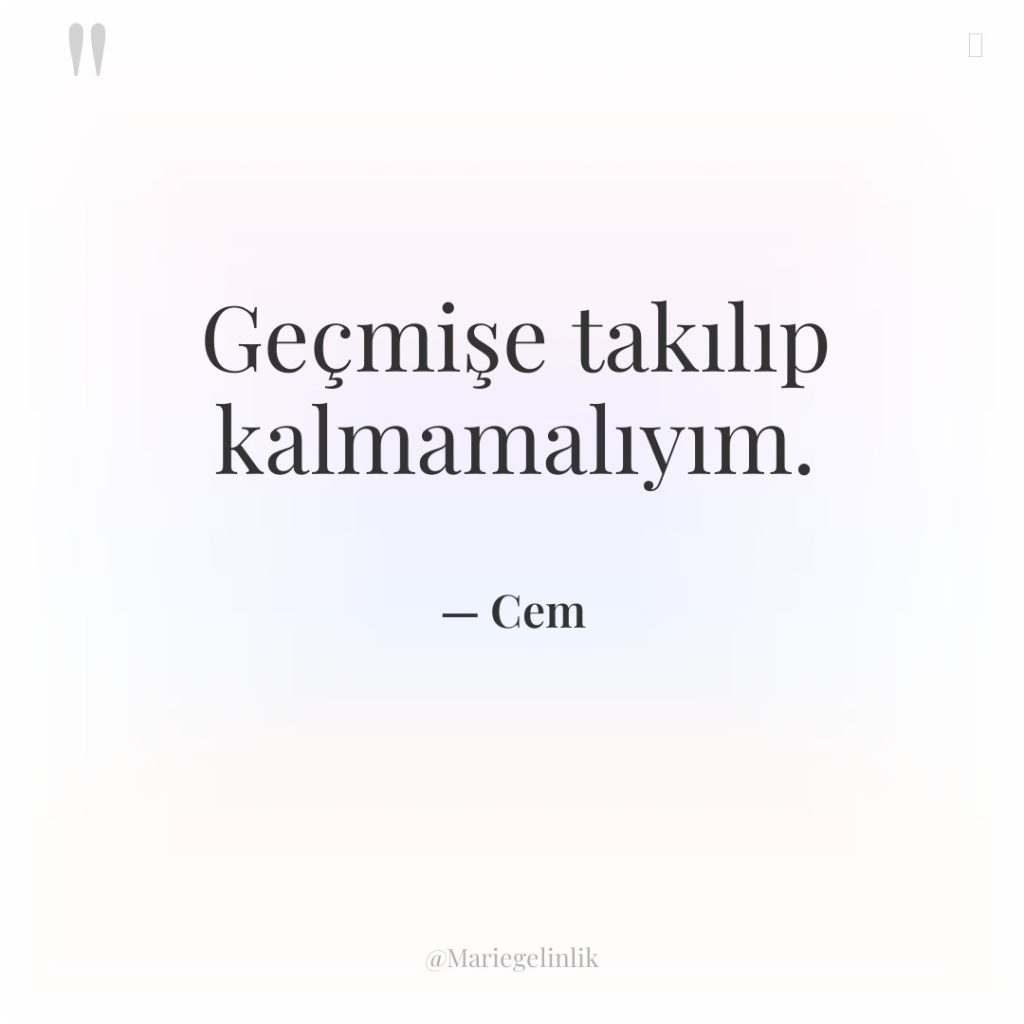 Geçmişe takılıp kalmamalıyım.