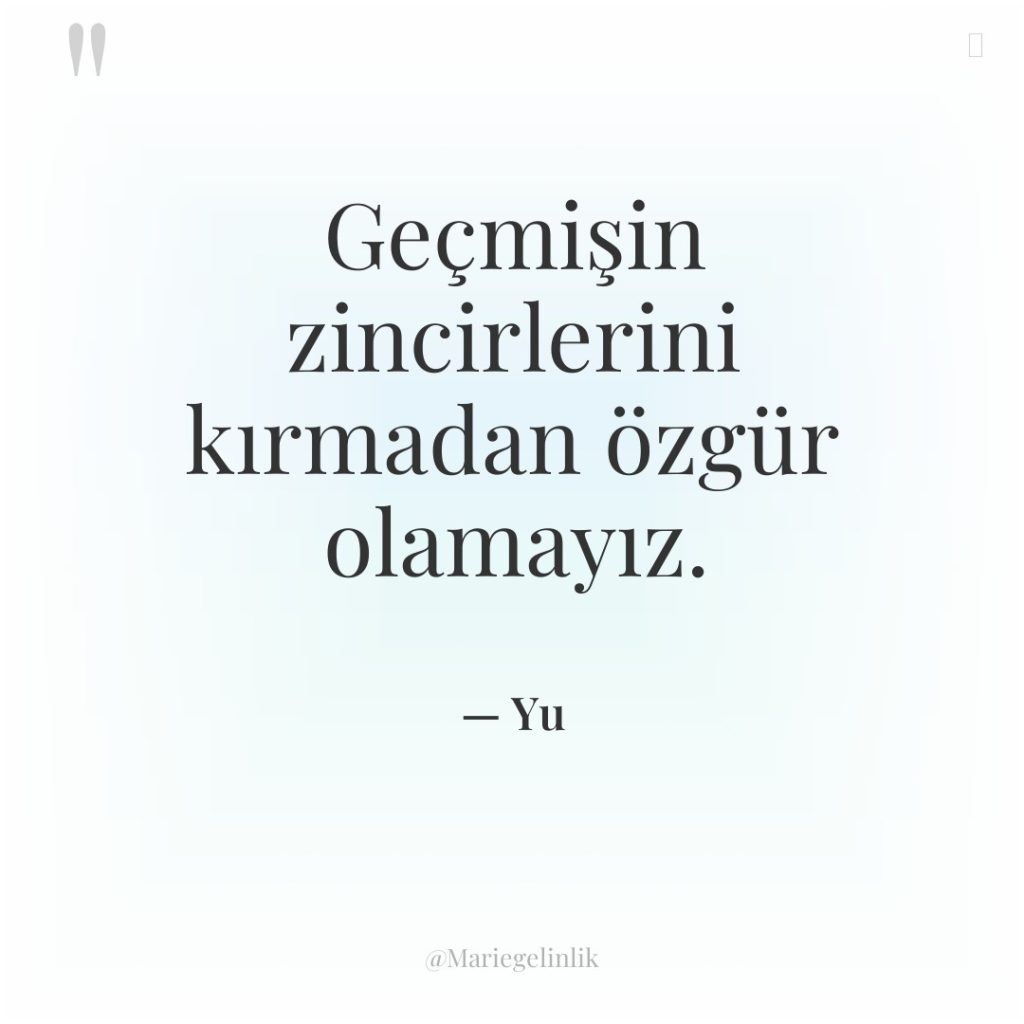 Geçmişin zincirlerini kırmadan özgür olamayız.