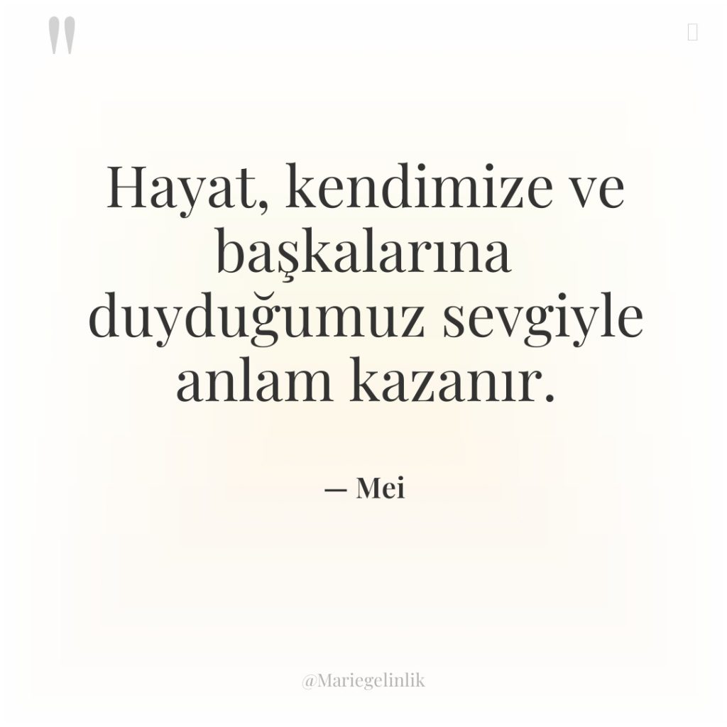 Hayat, kendimize ve başkalarına duyduğumuz sevgiyle anlam kazanır.