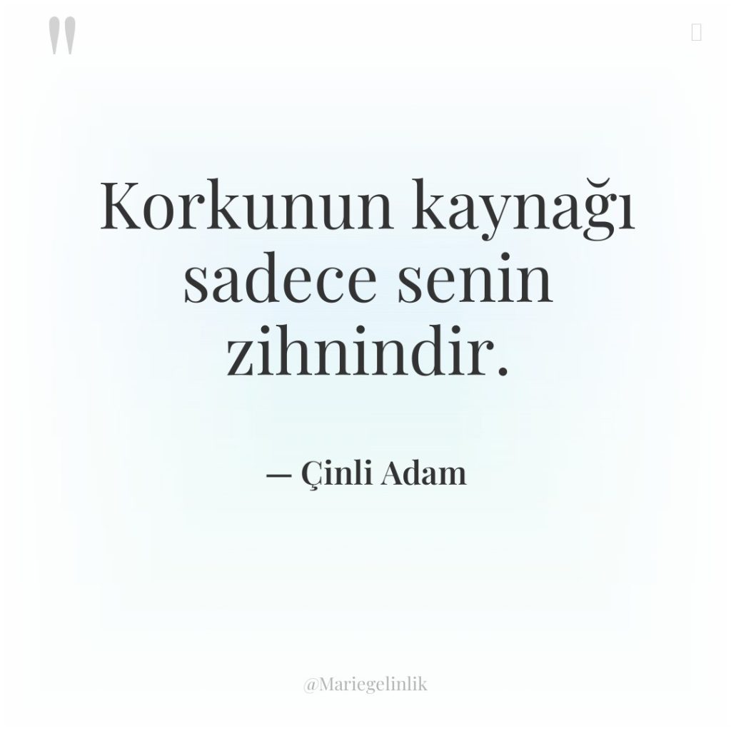 Korkunun kaynağı sadece senin zihnindir.