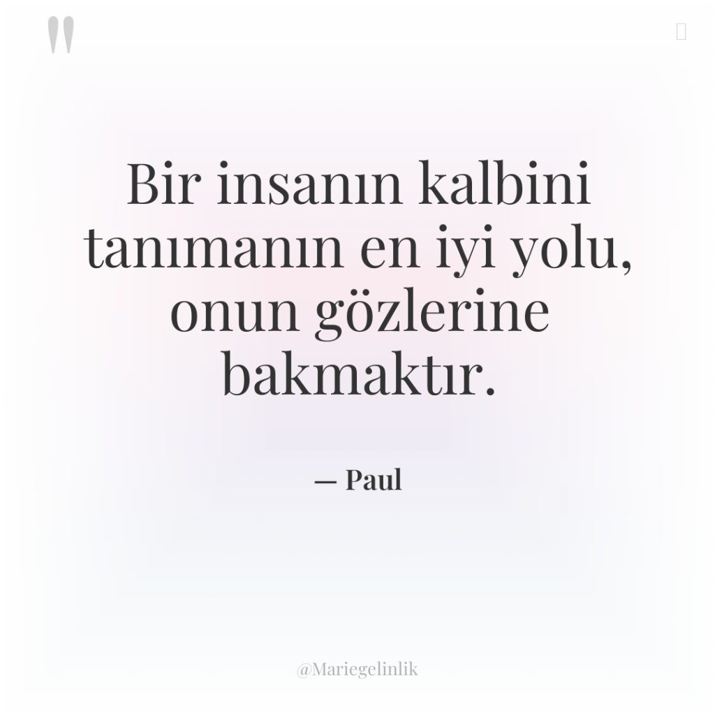 Bir insanın kalbini tanımanın en iyi yolu, onun gözlerine bakmaktır.