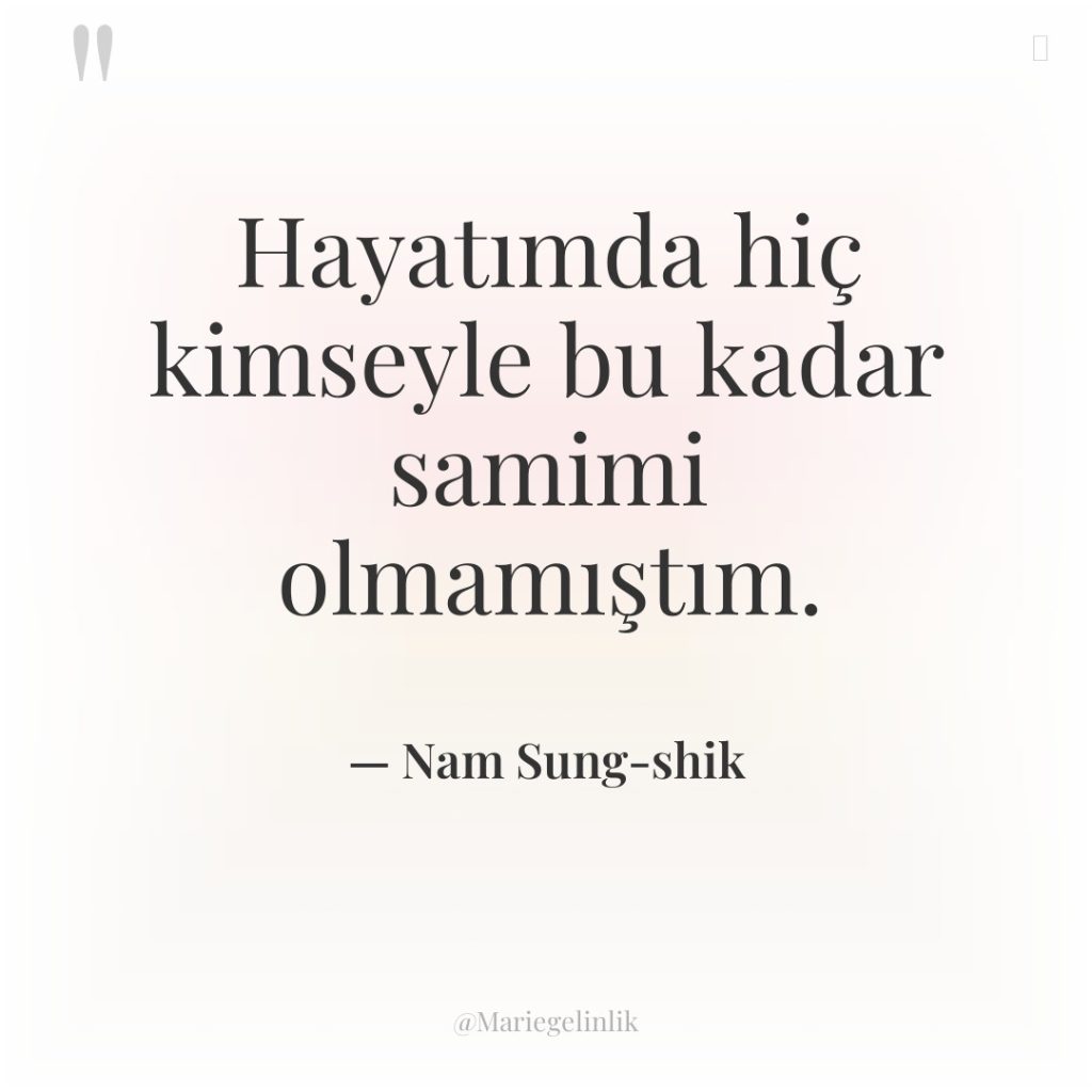 Hayatımda hiç kimseyle bu kadar samimi olmamıştım.